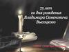 75 лет со дня рождения Владимира Семеновича Высоцкого