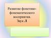 Развитие фонетико-фонематического восприятия. Звук Л