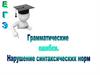 Грамматические ошибки. Нарушение синтаксических норм