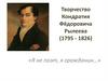 Творчество Кондратия Фёдоровича Рылеева (1795 - 1826)