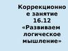 Развиваем логическое мышление. Коррекционное занятие 16.12