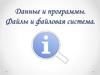 Данные и программы. Файлы и файловая система