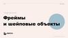 Фреймы и шейповые объекты