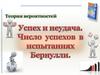 Теория вероятностей. Успех и неудача.Число успехов в испытаниях Бернулли