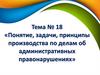 Понятие, задачи, принципы производства по делам об административных правонарушениях. Тема № 18