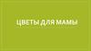 Цветы для мамы