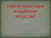Какими средствами воздействует искусство? 9 класс