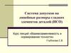 Система допусков на линейные размеры гладких элементов деталей (ИСО)