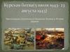 Курская битва (5 июля 1943 - 23 августа 1943)