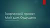 Мой дом будущего. Творческий проект