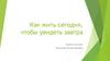 Как жить сегодня, чтобы увидеть завтра