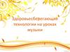 Здоровьесберегающие технологии на уроках музыки
