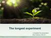 The longest experiment