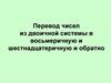 Перевод чисел из двоичной системы в восьмеричную и шестнадцатеричную и обратно
