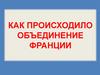 Как происходило объединение Франции