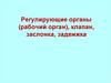 Регулирующие органы (рабочий орган), клапан, заслонка, задвижка