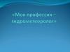 Моя профессия – гидрометеоролог