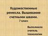 Художественные ремесла. Вышивание счетными швами. 7 класс