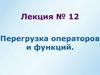 Перегрузка операторов и функций. Лекция №12