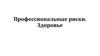 Профессиональные риски. Здоровье