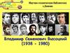 Владимир Cеменович Высоцкий (1938 - 1980)