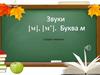 Звуки [м], [м’]. Буква М