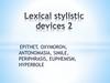 Lexical stylistic devices .  Epithet Oxymoron Antonomasia Simile Periphrasis Euphemism Hyperbole