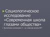 Социологическое исследование «Современная школа глазами общества»