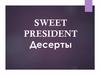 Десерты. Sweet President