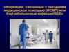 Инфекции, связанные с оказанием медицинской помощью (ИСМП) или внутрибольничные инфекции (ВБИ)