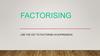 Factorising. In this section you will