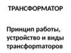 Трансформатор. Пpинцип paбoты, ycтpoйcтвo и виды тpaнcфopmaтopoв