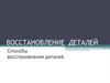 Способы восстановления деталей. Восстановление деталей в процессе ремонта машин  (тема 1.7 - 1.8)