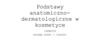 Podstawy anatomicznodermatologiczne w kosmetyce