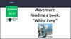 Adventure Reading a book. “White Fang”. Lessons 36-37