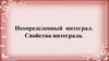 Неопределенный интеграл. Свойства интеграла