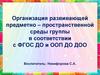 Организация развивающей предметно-пространственной среды группы в соответствии с ФГОС ДО и ООП ДО ДОО