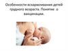 Особенности вскармливания детей грудного возраста. Понятие о вакцинации