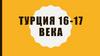 Турция. 16-17 века