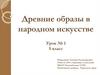 Древние образы в народном искусстве  (5 класс)