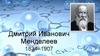 Дмитрий Иванович Менделеев. 1834-1907