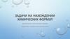 Задачи на нахождении химических формул
