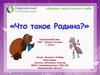 Что такое Родина  и почему она так дорога каждому из нас?