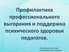 Профилактика профессионального выгорания и поддержка психического здоровья педагогов