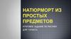 Натюрморт из простых предметов. Итоговое задание по рисунку для 1 класса