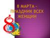 8 марта - праздник всех женщин