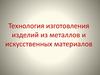 Технология изготовления изделий из металлов и искусственных материалов