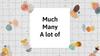 Much and many. A lot of