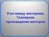 Угол между векторами. Скалярное произведение векторов