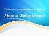 Числа Фибоначчи. Учебно-исследовательская работа